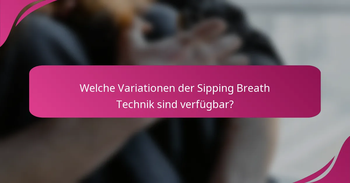 Welche Variationen der Sipping Breath Technik sind verfügbar?