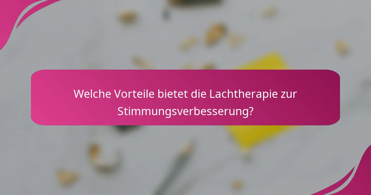 Welche Vorteile bietet die Lachtherapie zur Stimmungsverbesserung?