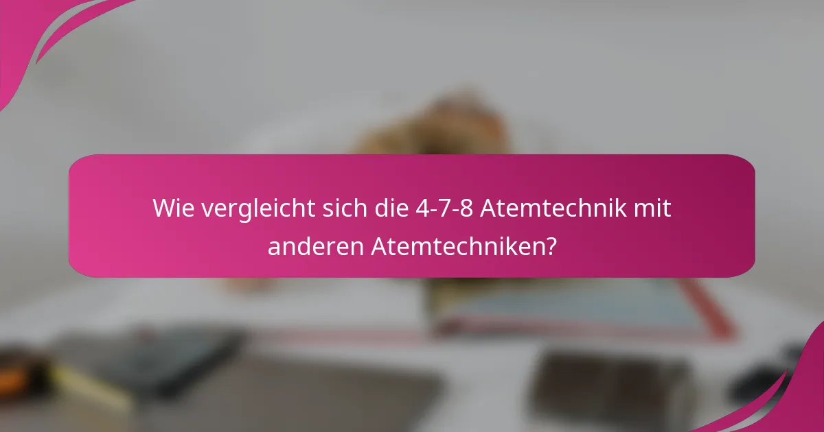 Wie vergleicht sich die 4-7-8 Atemtechnik mit anderen Atemtechniken?