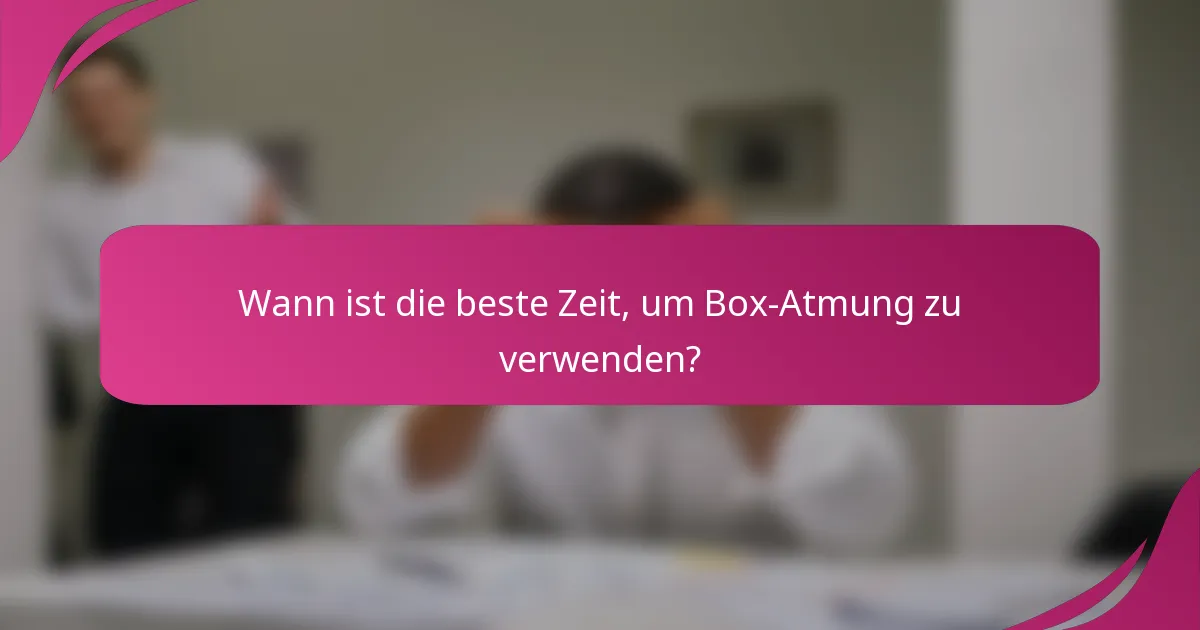 Wann ist die beste Zeit, um Box-Atmung zu verwenden?