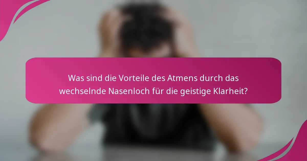 Was sind die Vorteile des Atmens durch das wechselnde Nasenloch für die geistige Klarheit?