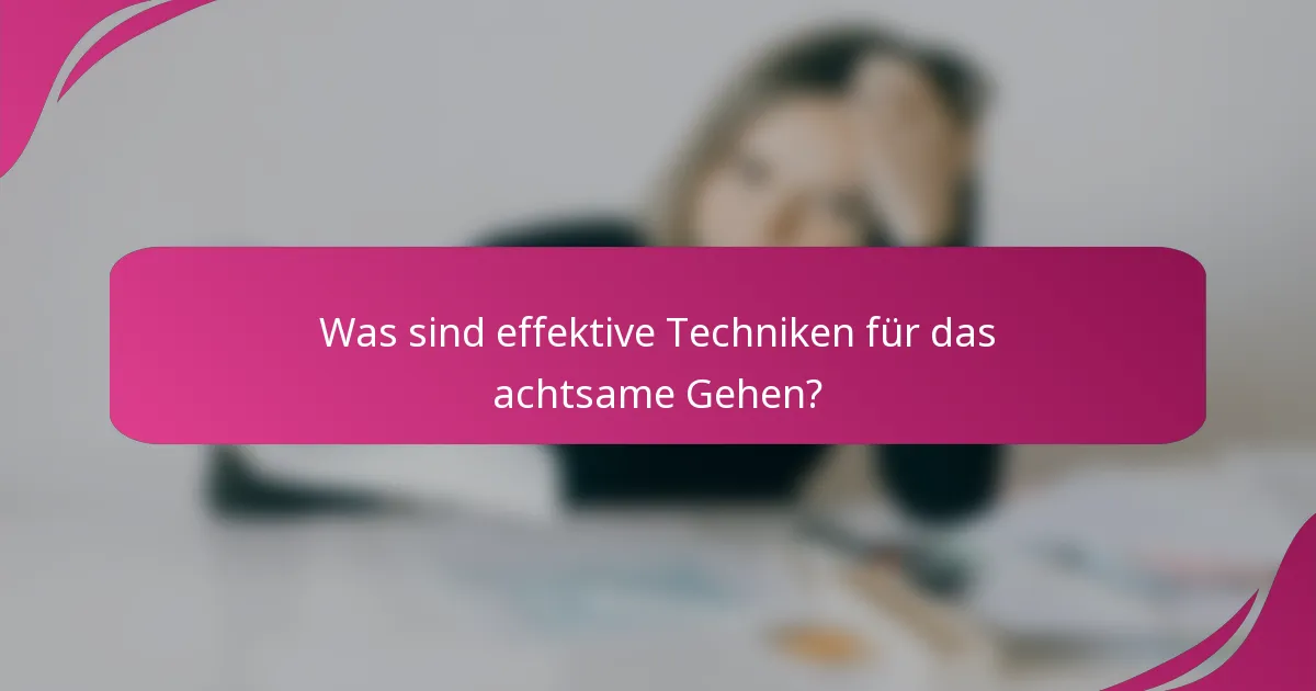 Was sind effektive Techniken für das achtsame Gehen?