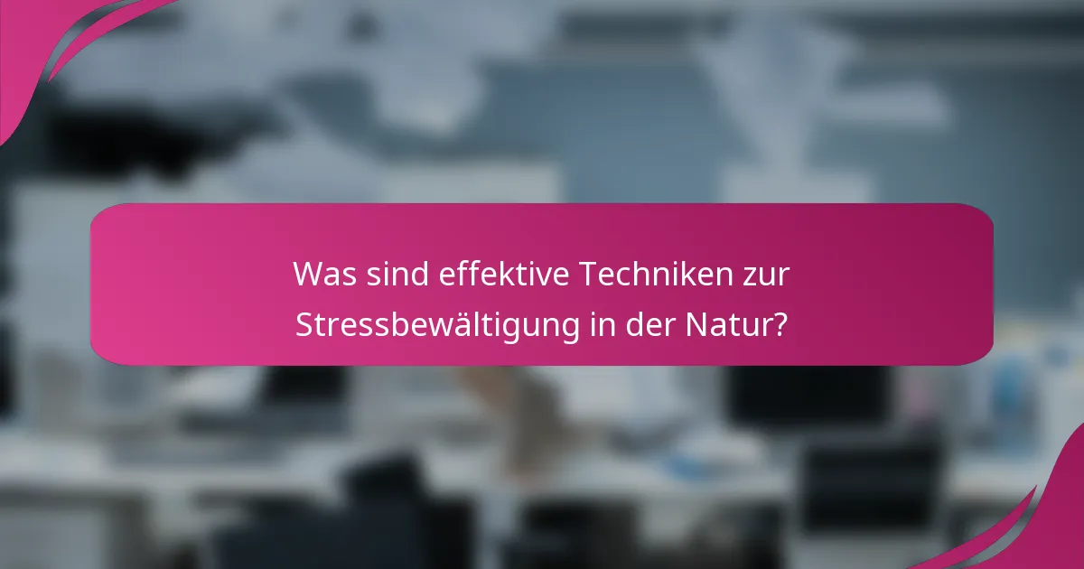 Was sind effektive Techniken zur Stressbewältigung in der Natur?