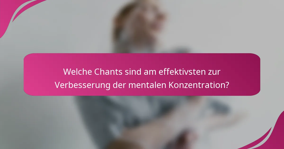 Welche Chants sind am effektivsten zur Verbesserung der mentalen Konzentration?