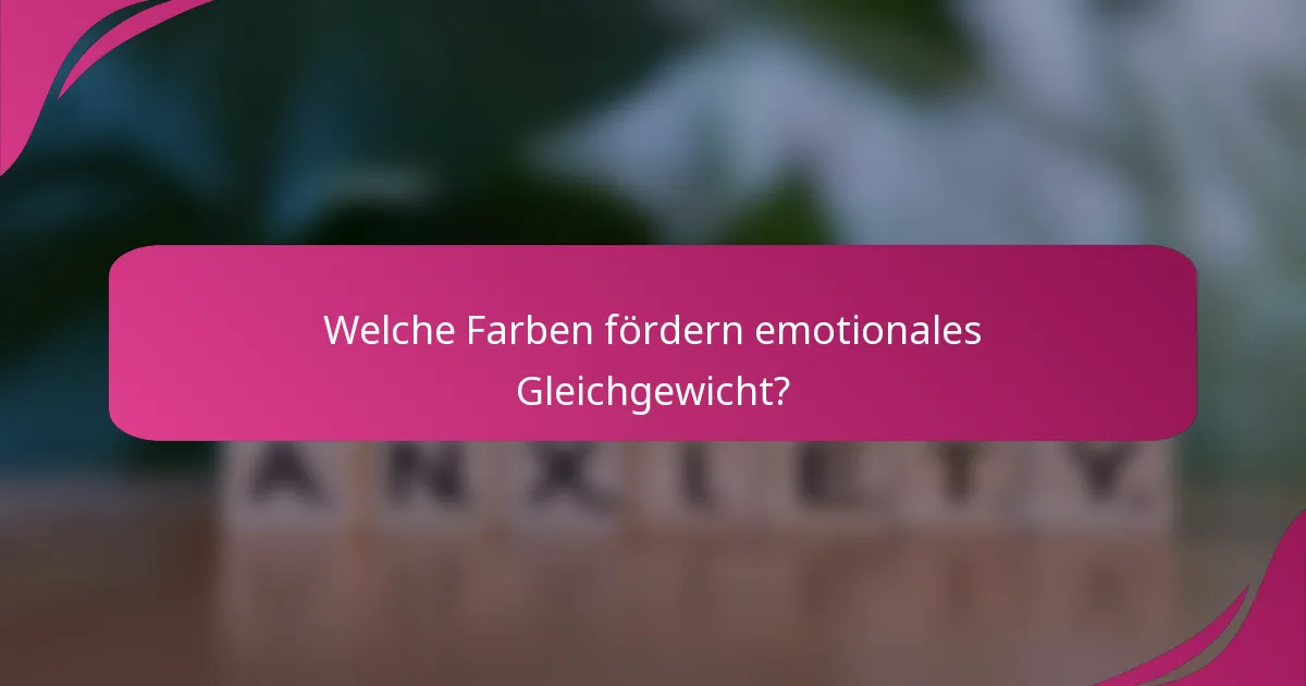 Welche Farben fördern emotionales Gleichgewicht?