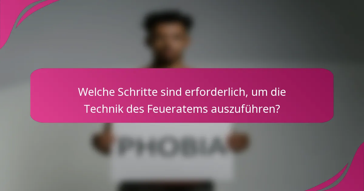 Welche Schritte sind erforderlich, um die Technik des Feueratems auszuführen?