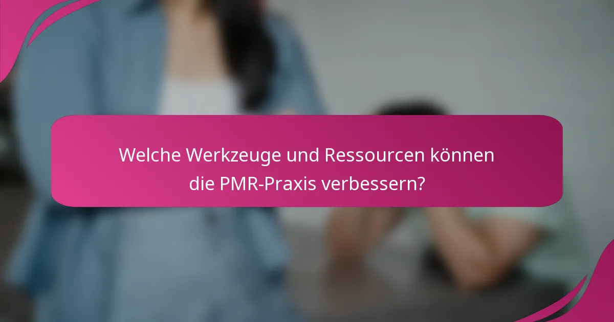 Welche Werkzeuge und Ressourcen können die PMR-Praxis verbessern?