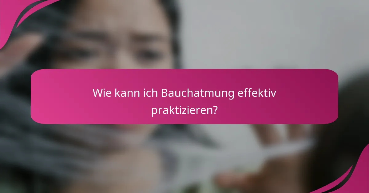 Wie kann ich Bauchatmung effektiv praktizieren?