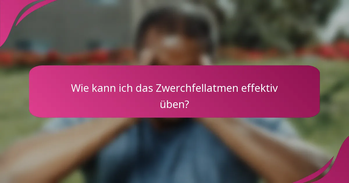 Wie kann ich das Zwerchfellatmen effektiv üben?