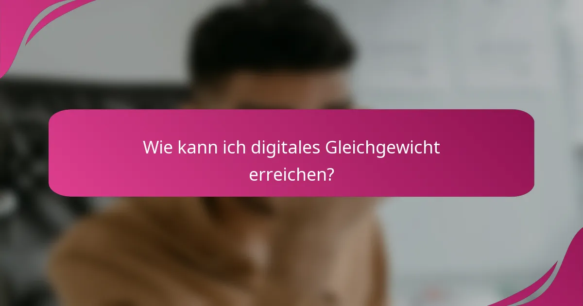 Wie kann ich digitales Gleichgewicht erreichen?