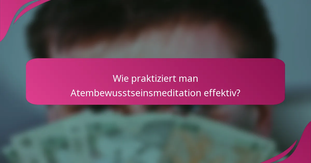 Wie praktiziert man Atembewusstseinsmeditation effektiv?