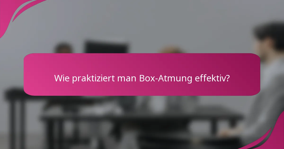 Wie praktiziert man Box-Atmung effektiv?