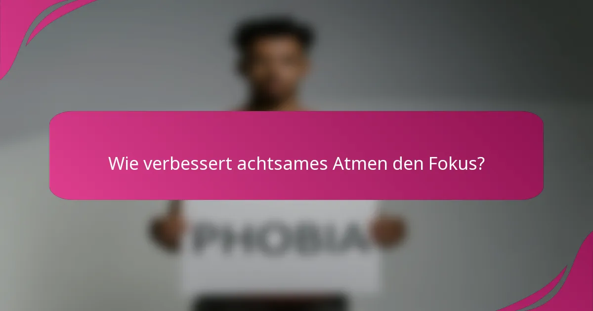 Wie verbessert achtsames Atmen den Fokus?