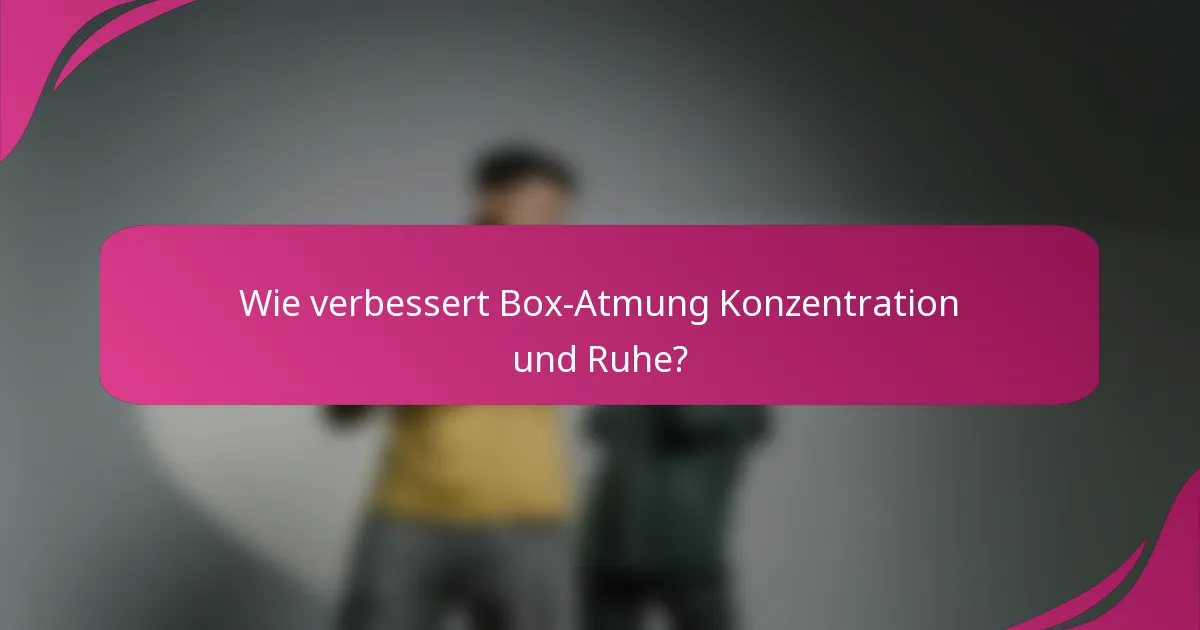 Wie verbessert Box-Atmung Konzentration und Ruhe?