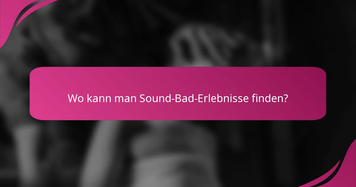 Wo kann man Sound-Bad-Erlebnisse finden?